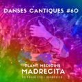 20-05-02***Danses Cantiques#60***Plant Spirit Medicine - La Madre - Connections***NTSC #47