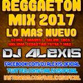 Reggaeton Mix 2017 ( LO MAS NUEVO ) - DJ Alexis