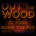 Pete Williams, Robin The Fog & DJ Food- Out of the Wood Show 147