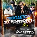 REGGAETON 2018 MIX PERREO MIXED BY DJ FITTO - DEEJAY FITTO