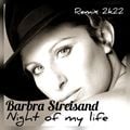 BARBRA STREISAND - NIGHT OF MY LIFE  REMIX 2022