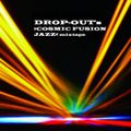 DROP-OUT's >COSMIC FUSION JAZZ<mixtape