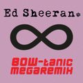 Ed Sheeran BOW-tanic Megaremix