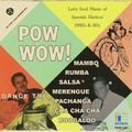 POW WOW! - Latin Soul Music of Spanish Harlem (1950's & 60's)