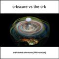 Orbscure vs The Orb [with special guests] - Orbiculated Adventures [fifth rotation]