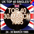 UK TOP 40 : 24 - 30 MARCH 1985