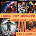 LABOR DAY MIXDOWN (Exclusives) - LEISURE SWEET RADIO / RAE LUMINOUS 9.3.22