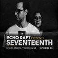 Echo Daft presents seventeenth EP 03 Guest mix by Nosh & SJ
