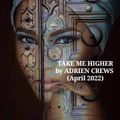 TAKE ME HIGHER BY ADRIEN CREWS (April 2022)