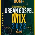 DJ SUN KENYA - URBAN GOSPEL MIX 2022