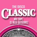 The Disco Classic Mix Tape DJ Alex Gutierrez