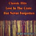 Classic Hits (Lost In The Crate, But Never Forgotten)