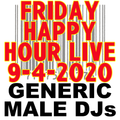 Generic Male DJs Friday Happy Hour Live! 9-4-2020