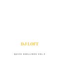 DJ LOFT QUICK SHELLINGS VOL. 3
