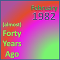 (Almost) Forty Years Ago =February 1982= Part 2