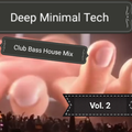 Deep Minimal Tech Club Bass House Mix Vol. 2