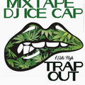 Trap Out Mixtape by DJ ICE CAP