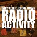 RADIO ACTIVITY with JEREMY THOMS & INNES REEKIE - 