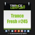 Trance Century Radio - RadioShow #TranceFresh 245
