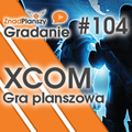 Gradanie ZnadPlanszy #104 - XCOM: Gra planszowa