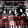 RAW INGREDIENTS OF ROCK 18: DANCE CRAZES ON BRITISH 45s 1957-60