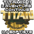 TITAMIX 11 - L'AVENTURE CONTINUE (DJ BAPTISTE)