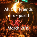 All Our Friends, 16 March 2019, Part I