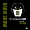 The Audio Bucket Radio Show EP. 011 presented by B Soul