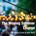 The Moving Summer Lounge - Recorded Live at the Yard