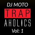 DJ MOTO. TRAP AHOLICS VOL: 1