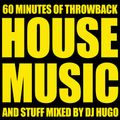 60 Minutes of Throwback House Music and Stuff Mixed by DJ Hugo