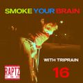 Smoke Your Brain #16 w/ Triprain