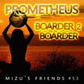 Mizu's friends #53 - Prometheus - Boarder to boarder