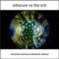 Orbscure vs The Orb [with special guests] - Orbiculated Adventures [thirteenth rotation]
