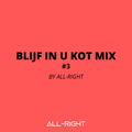 BLIJF IN U KOT MIX #3 by All-Right
