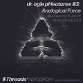 dr. ogie pHeatures: Analogical Force (Threads*AERODROM) - 01-Jun-20