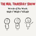 The Mal Thursday Show: Sad/Mad/Glad