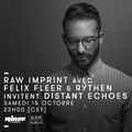 Raw Imprint avec Felix Fleer & Rythen Invite Distant Echoes - 15 Octobre 2016