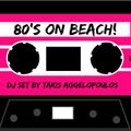 80's On The Beach  [Dj Set By Takis Aggelopoulos]