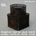 Magical Real w/ Jaye Ward - 15th May 2022