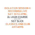 DJ John Course Sat 25th Apr 2020 (with guest Sgt Slick) Iso Lockdown Set 6 Classics & Future Anthems
