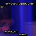 Tasty Bits w/ Slippery Crisps: 1st March '23