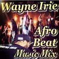 AFRO BEAT WAYNE IRIE MUSIC MIX FOR ALL AGES COVERING THE WORLD TRENDING