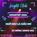 NONSTOP 2024 - NGỠ NHƯ LÀ GIẤC MƠ x SAY NHƯ MỘT THÓI QUEN - DJ BỐNG ZINXU MIX
