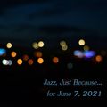 Jazz, Just Because...for June 7, 2021