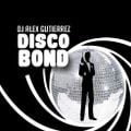 DISCO  BOND (  Operation Get Down  )  by DJ Alex Gutierrez