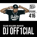 Club Killers Radio #416 - DJ Off1cial (Birthday Mix)