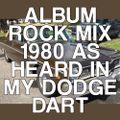 Album Rock - 1980 (As Heard in My Dodge Dart)