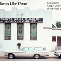 In Times Like These - Los Angeles Gospel Quartets in the 1960s and 70s