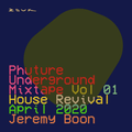 Phuture Underground Mixtapes Vol. 1: House Revival (April 2020) - Jeremy Boon